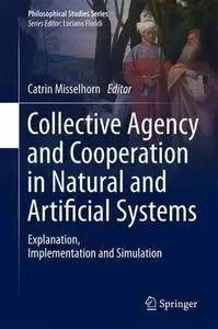 Collective Agency and Cooperation in Natural and Artificial Systems: Explanation, Implementation and Simulation (Repost)