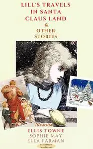 «Lill's Travels in Santa Claus Land and Other Stories» by Ella Farman, Ellis Towne, Sophie May