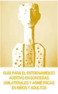 «Guía para el entrenamiento auditivo en sorderas unilaterales y asimétricas en niños y adultos» by Alicia Huarte,Eulalia