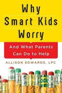 Why Smart Kids Worry: And What Parents Can Do to Help (repost)