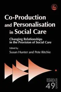Co-Production and Personalisation in Social Care: Changing Relationships in the Provision of Social Care (Research Highlights i