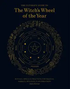 The Ultimate Guide to the Witch's Wheel of the Year (The Ultimate Guide to...)