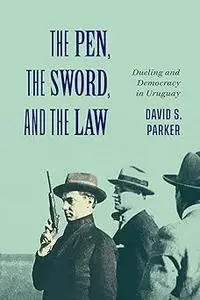 The Pen, the Sword, and the Law: Dueling and Democracy in Uruguay (Volume 2)