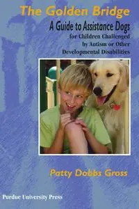 The Golden Bridge: A Guide to Assistance Dogs for Children Challenged by Autism or Other Developmental Disabilities