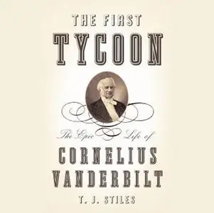 The First Tycoon: The Epic Life of Cornelius Vanderbilt [Audiobook]