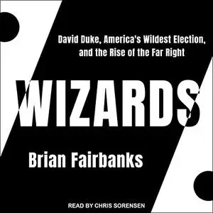 Wizards: David Duke, America's Wildest Election, and the Rise of the Far Right [Audiobook]