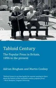 Tabloid Century : The Popular Press in Britain, 1896 to the Present