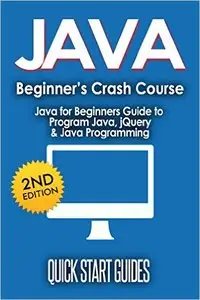 Java for Beginner's Crash Course: Javascript for Beginners Guide to Program Java, jQuery, & Java Programming