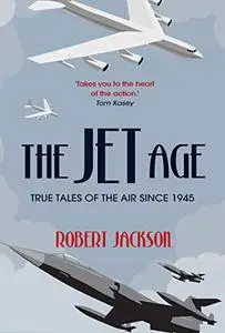 The Jet Age: True Tales of the Air Since 1945