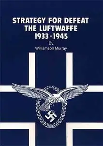 Strategy for Defeat: The Luftwaffe, 1933-1945