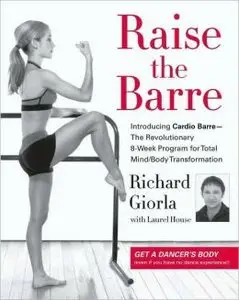 Raise the Barre: Introducing Cardio Barre--The Revolutionary 8-Week Program for Total Mind/Body Transformation [Repost]