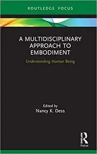 A Multidisciplinary Approach to Embodiment: Understanding Human Being