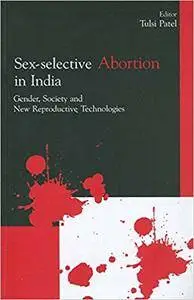 Sex-Selective Abortion in India: Gender, Society and New Reproductive Technologies