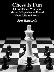 Chess Stories: What one Master's Experiences tell us about Life and Work