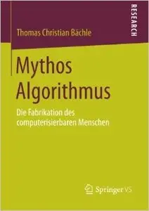 Mythos Algorithmus: Die Fabrikation des computerisierbaren Menschen