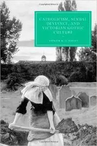Catholicism, Sexual Deviance, and Victorian Gothic Culture (Cambridge Studies in Nineteenth-Century Literature and Culture)