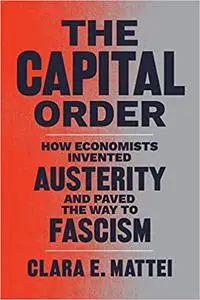 The Capital Order: How Economists Invented Austerity and Paved the Way to Fascism