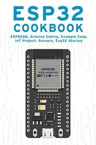 ESP32 COOKBOOK: ESP8266, Arduino Coding, Example Code, IoT Project, Sensors, Esp32 Startup