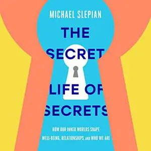 The Secret Life of Secrets: How Our Inner Worlds Shape Well-Being, Relationships, and Who We Are [Audiobook]