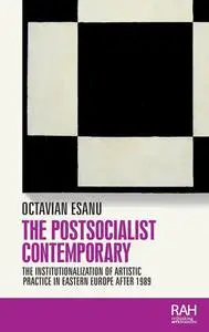 The postsocialist contemporary: The institutionalization of artistic practice in Eastern Europe after 1989