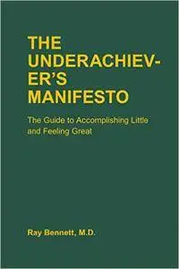 The Underachiever's Manifesto: The Guide to Accomplishing Little and Feeling Great (Repost)