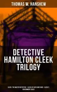 «Detective Hamilton Cleek Trilogy: Cleek, the Master Detective + Cleek of Scotland Yard + Cleek's Government Cases» by T