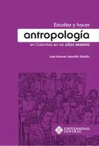 «Estudiar y hacer antropología en Colombia en los años sesenta» by José Manuel Jaramillo Giraldo