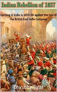 Indian Rebellion of 1857: uprising in India in 1857–58 against the rule of the British East India Company