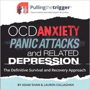 «Pulling the Trigger - OCD, Anxiety, Panic Attacks and Related Depression» by Adam Shaw,Lauren Callaghan