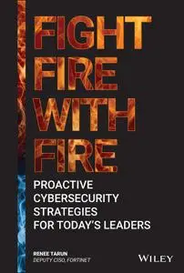 Fight Fire with Fire: Proactive Cybersecurity Strategies for Today's Leaders