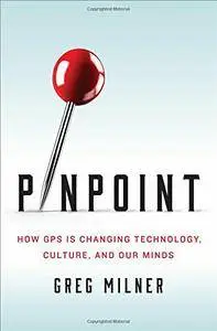 Pinpoint: How GPS Is Changing Technology, Culture, and Our Minds