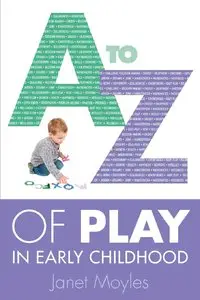 A-Z of Play in early childhood by Janet Moyles