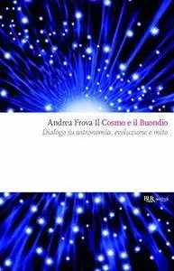 Andrea Frova - Il Cosmo e il Buondio. Dialogo su astronomia, evoluzione e mito