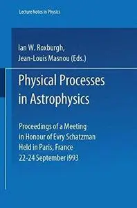 Physical Processes in Astrophysics: Proceedings of a Meeting in Honour of Evry Schatzman Held in Paris, France, 22 - 24 Septemb