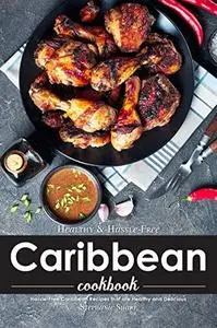 Healthy & Hassle-Free Caribbean Cookbook Hassle-Free Caribbean Recipes that are Healthy and Delic...