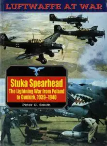 Stuka Spearhead: The Lightning War from Poland to Dunkirk 1939-1940 (Luftwaffe at War 7)