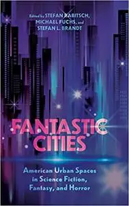 Fantastic Cities: American Urban Spaces in Science Fiction, Fantasy, and Horror