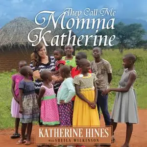 «They Call Me Momma Katherine: How One Woman’s Brokenness Became Hope for Uganda’s Children» by Katherine Hines