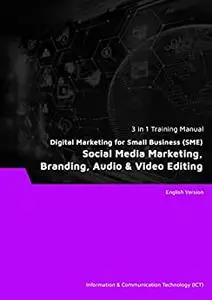Digital Marketing for Small Business (SME): Social Media Marketing, Branding, Audio & Video Editing (3 in 1 eBooks)