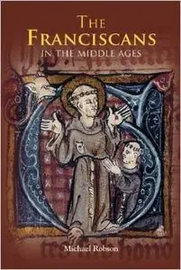 The Franciscans in the Middle Ages (Monastic Orders) by Michael Robson