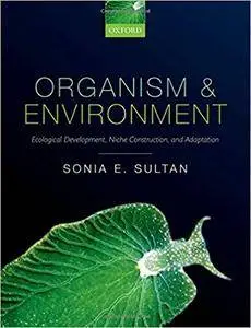 Organism and Environment: Ecological Development, Niche Construction, and Adaptation (repost)