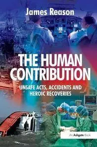 The Human Contribution: Unsafe Acts, Accidents and Heroic Recoveries