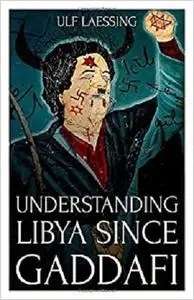 Understanding Libya Since Gaddafi