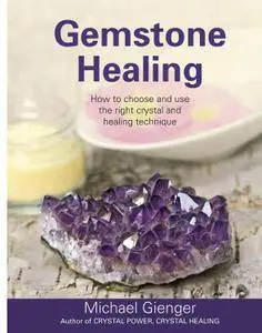 Gemstone Healing: How to choose and use the right crystal and healing technique