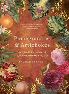 Pomegranates & Artichokes: Recipes and Memories of a Journey from Iran to Italy