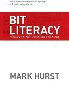Bit Literacy: Productivity in the Age of Information and E-mail Overload - Mark Hurst