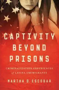 Captivity Beyond Prisons: Criminalization Experiences of Latina (Im)migrants