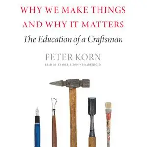 «Why We Make Things and Why It Matters» by Peter Korn