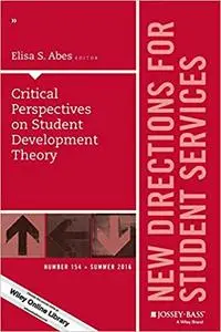 Critical Perspectives on Student Development Theory: New Directions for Student Services, Number 154