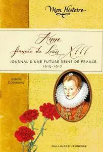 Isabelle Duquesnoy, "Anne, fiancée de Louis XIII: Journal d'une future reine de France, 1614-1617"